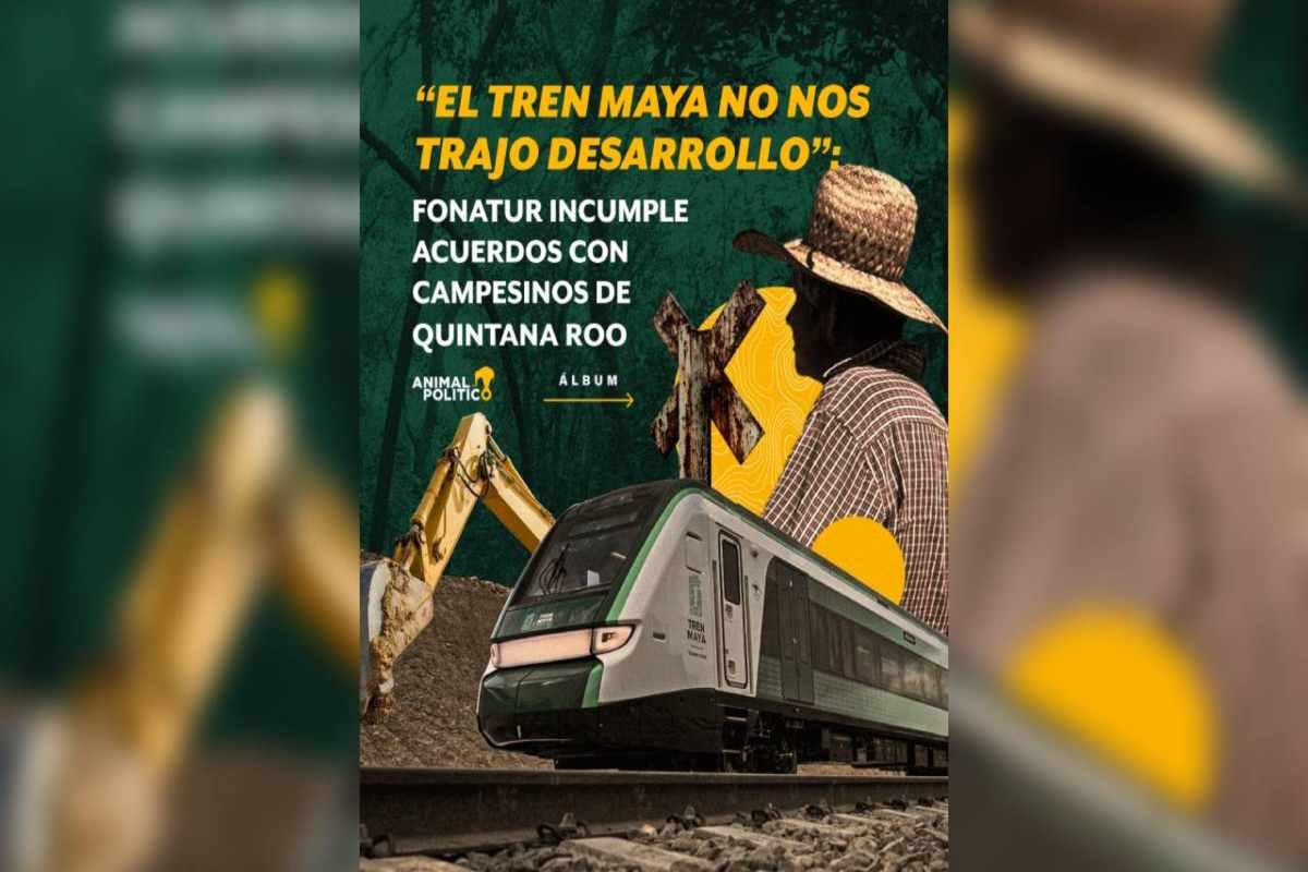 “El Tren Maya no nos trajo desarrollo”: Fonatur incumple acuerdos con campesinos de Quintana Roo